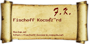 Fischoff Kocsárd névjegykártya